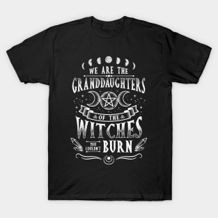 We are the Granddaughters of the Witches T-Shirt T-Shirt